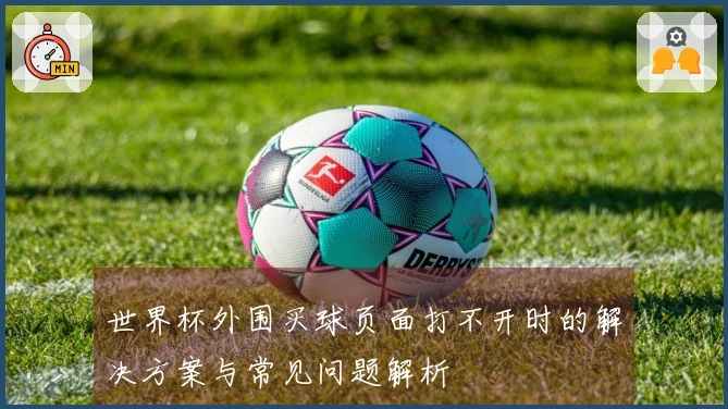 世界杯外围买球页面打不开时的解决方案与常见问题解析